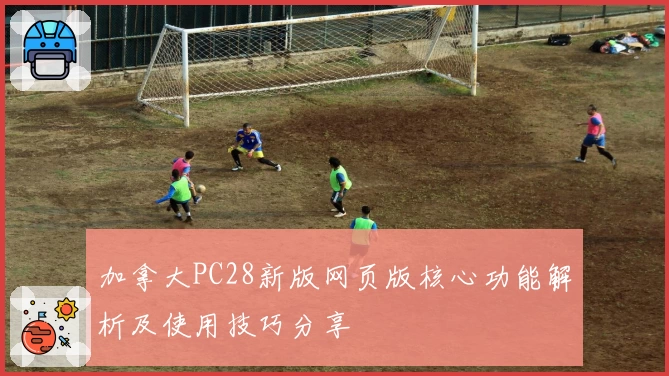 加拿大PC28新版网页版核心功能解析及使用技巧分享